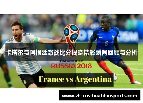卡塔尔与阿根廷激战比分揭晓精彩瞬间回顾与分析